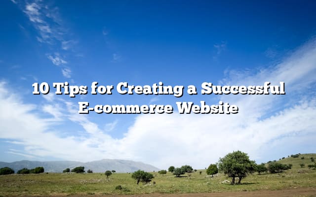 10 Tips for Creating a Successful E-commerce Website