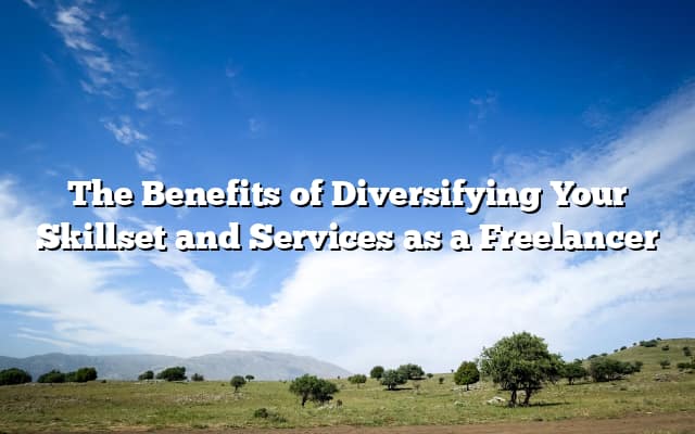 The Benefits of Diversifying Your Skillset and Services as a Freelancer