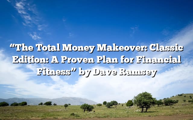“The Total Money Makeover: Classic Edition: A Proven Plan for Financial Fitness” by Dave Ramsey