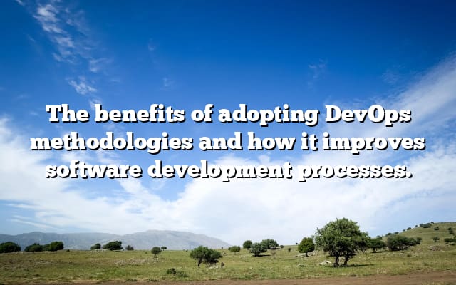 The benefits of adopting DevOps methodologies and how it improves software development processes.